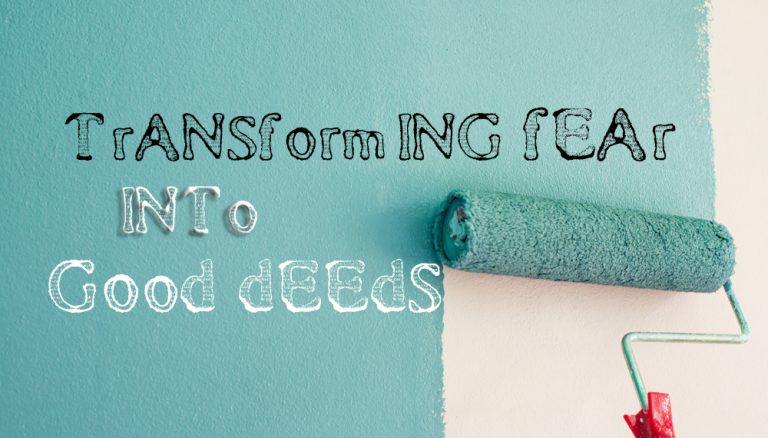 transforming fear into good deeds